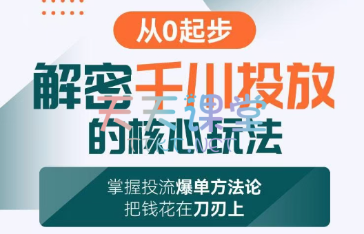 旋风·解密千川投放的核心玩法，从0起步，掌握投流爆单方法论，把钱花在刀刃上