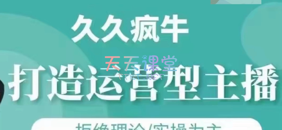 久久疯牛·打造运营型主播，拒绝理论，实操为主（更新至6月份）