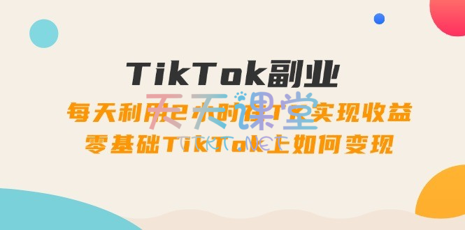 【免费课程】赣货通TikTok创业课程·每天利用2小时在TK实现收益-零基础TikTok教程