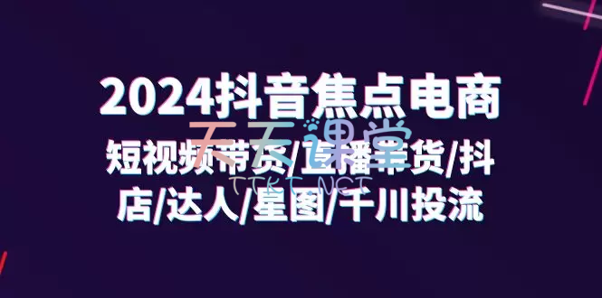 抖音焦点电商·短视频带货-直播带货-抖店/达人/星图/前川投流【视频+资料】