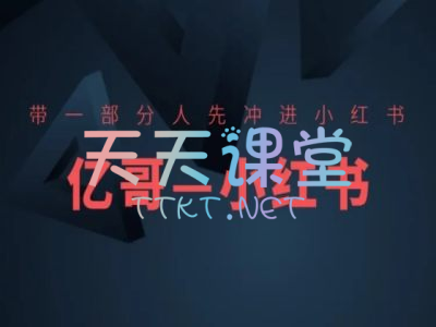 亿哥·小红书电商新手课程-带一部分人先冲进小红书