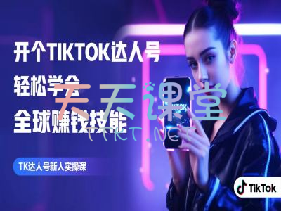 大西南出海·TikTok达人号新人实操课-开个TikTok达人号，轻松学会全球赚钱技能