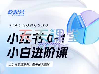 屹起会·小红书0-1小白进阶课-小红书电商课程