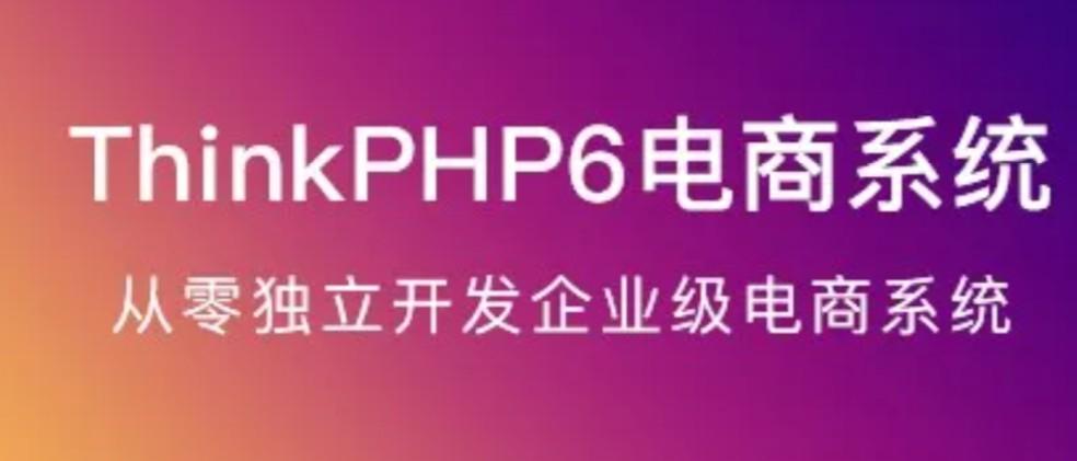 ThinkPHP6实战独立开发电商系统【共5.22 GB】