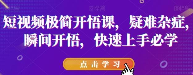 短视频极简开悟课，​疑难杂症，瞬间开悟，快速上手必学