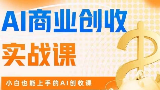 AI商业掘金实战课，小白也能上手的AI创收课