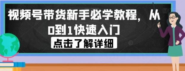 视频号带货新手必学教程，从0到1快速入门