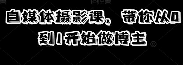 自媒体摄影课，带你从0到1开始做博主