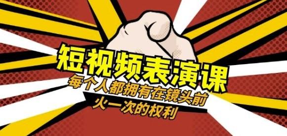 短视频-表演课：每个人都拥有在镜头前火一次的权利（49节视频课）