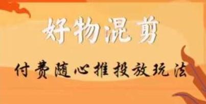 【万三】好物混剪付费随心推投放玩法，随心投放小课抖音教程