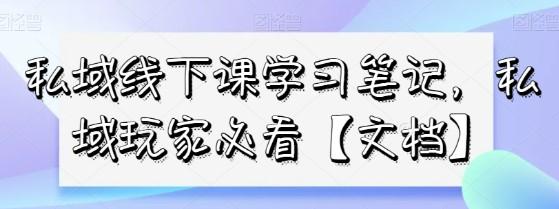 私域线下课学习笔记，​私域玩家必看【文档】